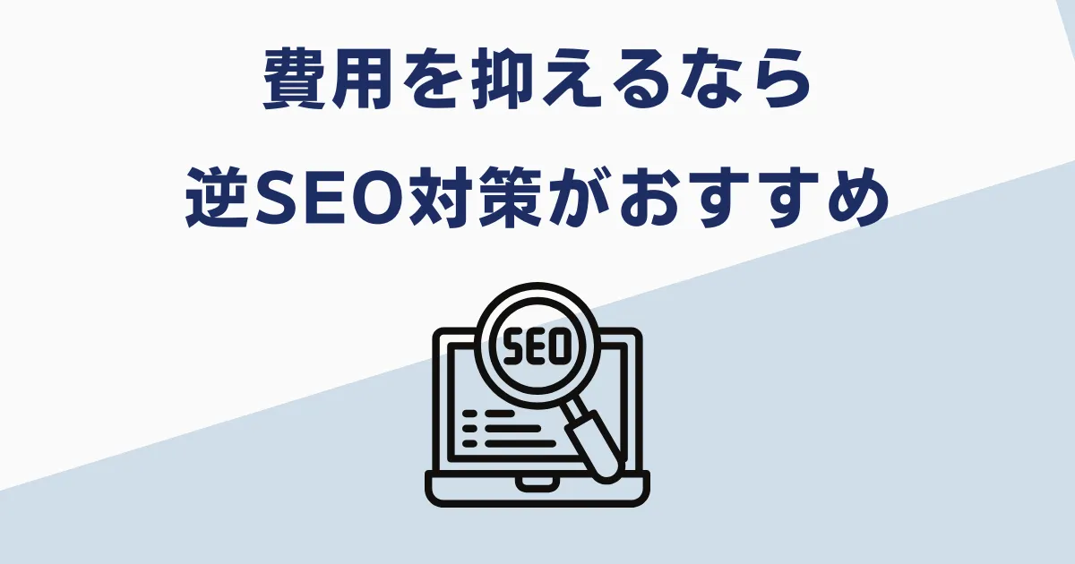 費用を抑えるなら逆SEO対策がおすすめ